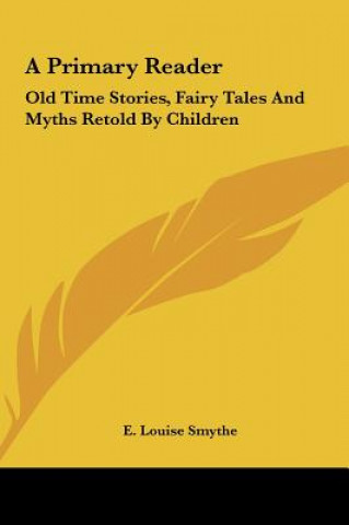 Carte A Primary Reader: Old Time Stories, Fairy Tales and Myths Retold by Children E. Louise Smythe