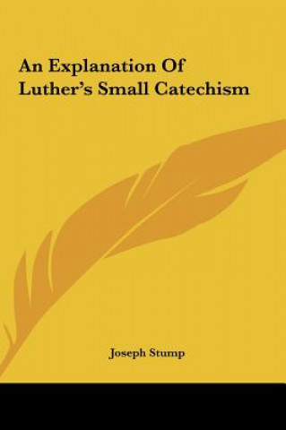 Kniha An Explanation of Luther's Small Catechism Joseph Stump
