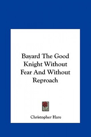 Book Bayard the Good Knight Without Fear and Without Reproach Christopher Hare