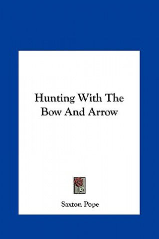 Könyv Hunting with the Bow and Arrow Saxton Pope