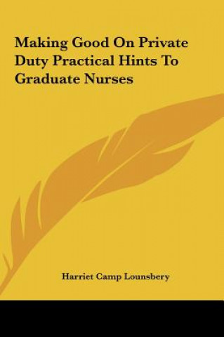 Kniha Making Good on Private Duty Practical Hints to Graduate Nurses Harriet Camp Lounsbery
