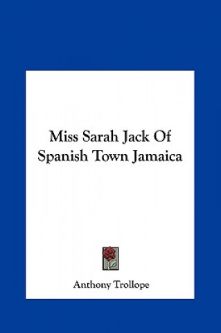 Kniha Miss Sarah Jack of Spanish Town Jamaica Anthony Trollope