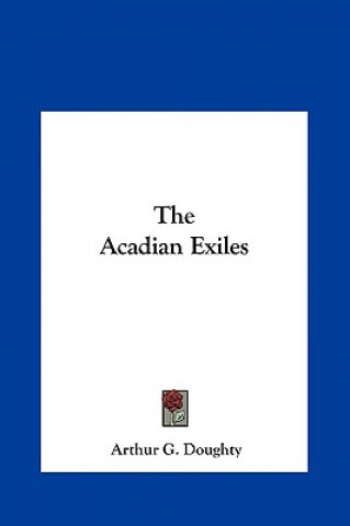 Carte The Acadian Exiles Arthur G. Doughty