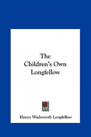 Książka The Children's Own Longfellow Henry Wadsworth Longfellow