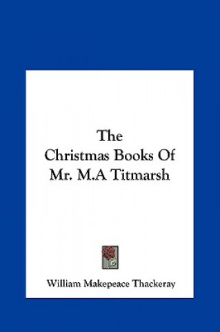 Kniha The Christmas Books of Mr. M.a Titmarsh William Makepeace Thackeray