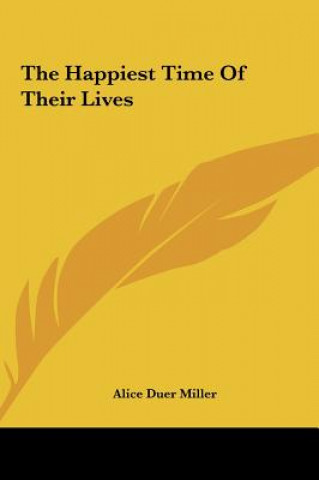 Carte The Happiest Time of Their Lives the Happiest Time of Their Lives Alice Duer Miller