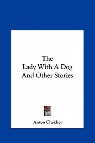 Carte The Lady with a Dog and Other Stories the Lady with a Dog and Other Stories Anton Pavlovich Chekhov