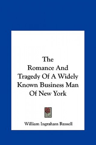 Knjiga The Romance and Tragedy of a Widely Known Business Man of Nethe Romance and Tragedy of a Widely Known Business Man of New York W York William Ingraham Russell