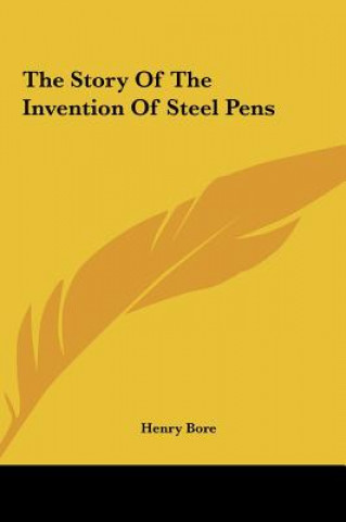 Kniha The Story Of The Invention Of Steel Pens Henry Bore