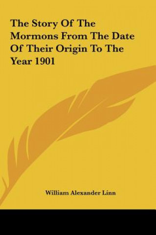 Kniha The Story of the Mormons from the Date of Their Origin to the Year 1901 William Alexander Linn