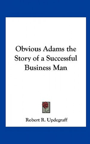 Carte Obvious Adams the Story of a Successful Business Man Robert R. Updegraff