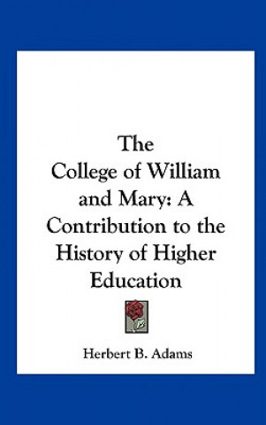 Carte The College of William and Mary: A Contribution to the History of Higher Education Herbert B. Adams