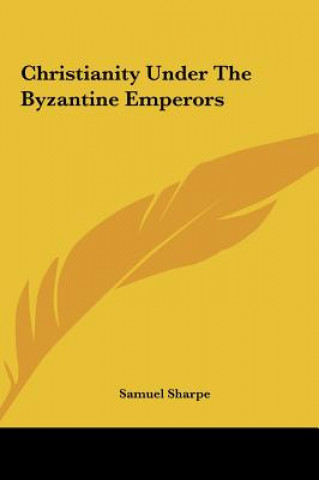 Carte Christianity Under the Byzantine Emperors Samuel Sharpe