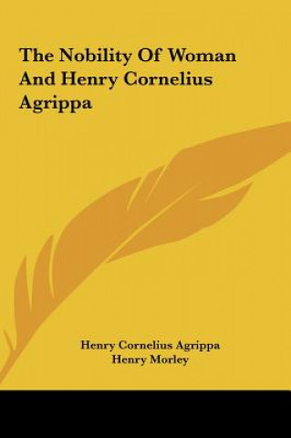 Kniha The Nobility of Woman and Henry Cornelius Agrippa Henry Cornelius Agrippa