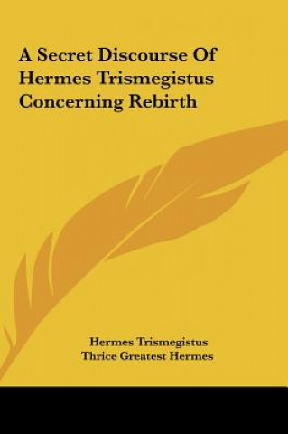 Kniha A Secret Discourse of Hermes Trismegistus Concerning Rebirth Hermes Trismegistus