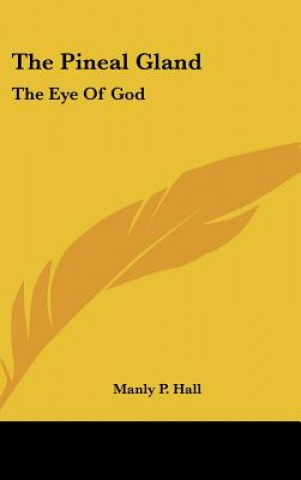 Книга The Pineal Gland: The Eye of God Manly P. Hall
