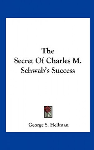 Kniha The Secret of Charles M. Schwab's Success George S. Hellman