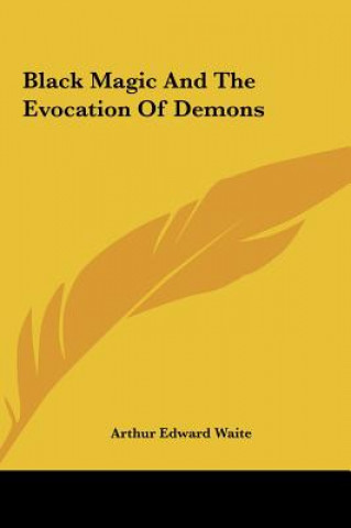 Kniha Black Magic and the Evocation of Demons Arthur Edward Waite
