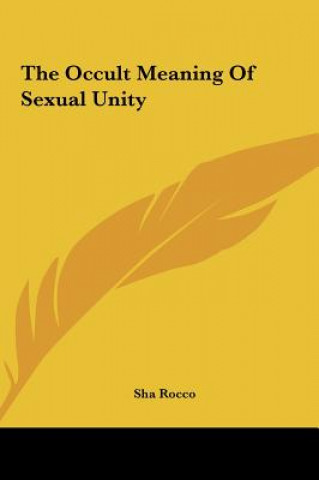 Książka The Occult Meaning of Sexual Unity Sha Rocco