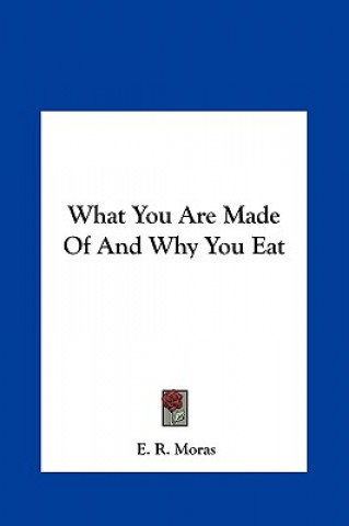 Carte What You Are Made of and Why You Eat E. R. Moras