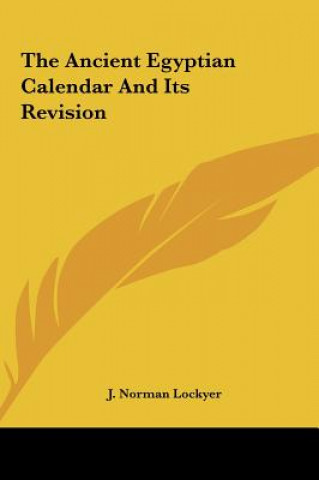 Kniha The Ancient Egyptian Calendar and Its Revision J. Norman Lockyer