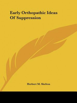 Kniha Early Orthopathic Ideas of Suppression Herbert M. Shelton