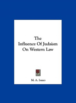 Könyv The Influence of Judaism on Western Law M. A. Isaacs