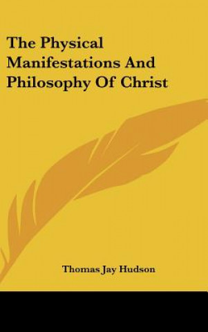 Книга The Physical Manifestations and Philosophy of Christ Thomas Jay Hudson