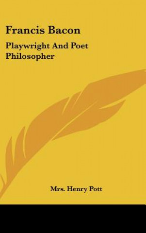 Libro Francis Bacon: Playwright and Poet Philosopher Mrs Henry Pott