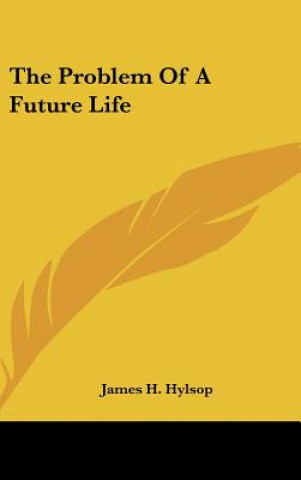Könyv The Problem of a Future Life James H. Hylsop