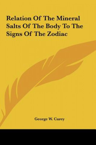 Kniha Relation of the Mineral Salts of the Body to the Signs of the Zodiac George W. Carey