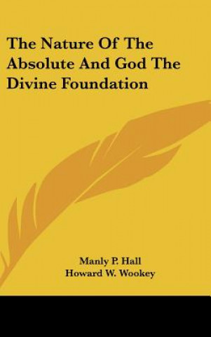 Książka The Nature of the Absolute and God the Divine Foundation Manly P. Hall