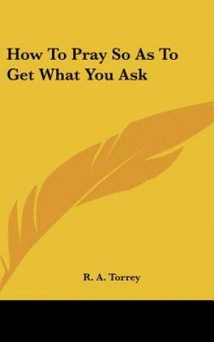 Buch How to Pray So as to Get What You Ask R. A. Torrey