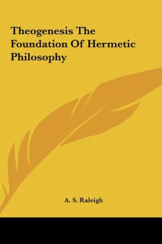 Carte Theogenesis the Foundation of Hermetic Philosophy A. S. Raleigh