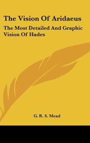 Könyv The Vision of Aridaeus: The Most Detailed and Graphic Vision of Hades G. R. S. Mead