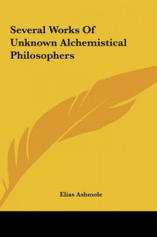 Kniha Several Works of Unknown Alchemistical Philosophers Elias Ashmole