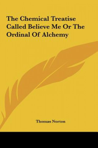 Kniha The Chemical Treatise Called Believe Me or the Ordinal of Alchemy Thomas Norton