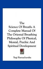The Science of Breath: A Complete Manual of the Oriental Breathing Philosophy of Physical, Mental, Psychic and Spiritual Development