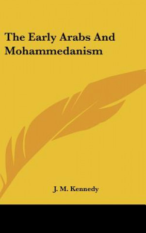 Книга The Early Arabs and Mohammedanism J. M. Kennedy