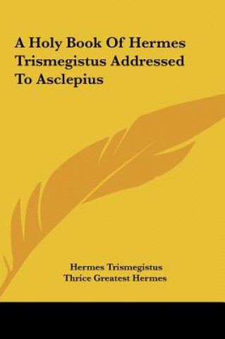 Kniha A Holy Book Of Hermes Trismegistus Addressed To Asclepius Hermes Trismegistus