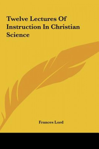 Kniha Twelve Lectures of Instruction in Christian Science Frances Lord
