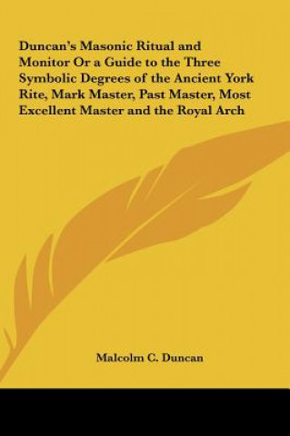 Buch Duncan's Masonic Ritual and Monitor or a Guide to the Three Symbolic Degrees of the Ancient York Rite, Mark Master, Past Master, Most Excellent Master Malcolm C. Duncan