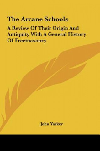 Książka The Arcane Schools: A Review of Their Origin and Antiquity with a General History of Freemasonry Yarker  John  Jr.