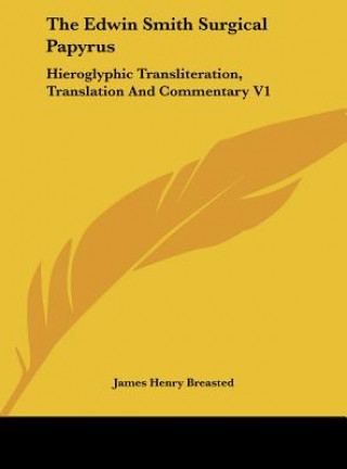 Kniha The Edwin Smith Surgical Papyrus: Hieroglyphic Transliteration, Translation and Commentary V1 James Henry Breasted