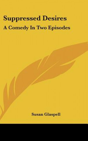 Knjiga Suppressed Desires: A Comedy in Two Episodes Susan Glaspell