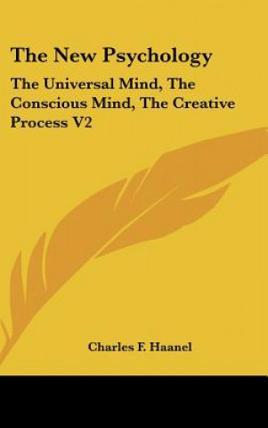 Carte The New Psychology: The Universal Mind, the Conscious Mind, the Creative Process V2 Charles F. Haanel