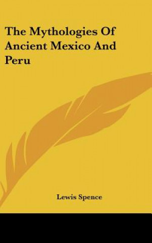 Книга The Mythologies of Ancient Mexico and Peru Lewis Spence