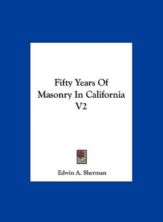 Carte Fifty Years of Masonry in California V2 Edwin a. Sherman