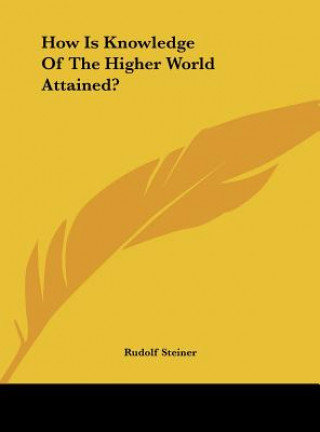 Carte How Is Knowledge of the Higher World Attained? Rudolf Steiner