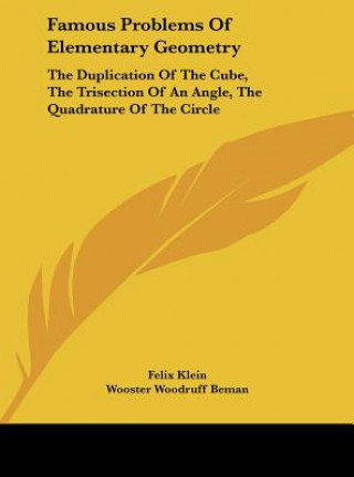 Knjiga Famous Problems of Elementary Geometry: The Duplication of the Cube, the Trisection of an Angle, the Quadrature of the Circle Felix Klein